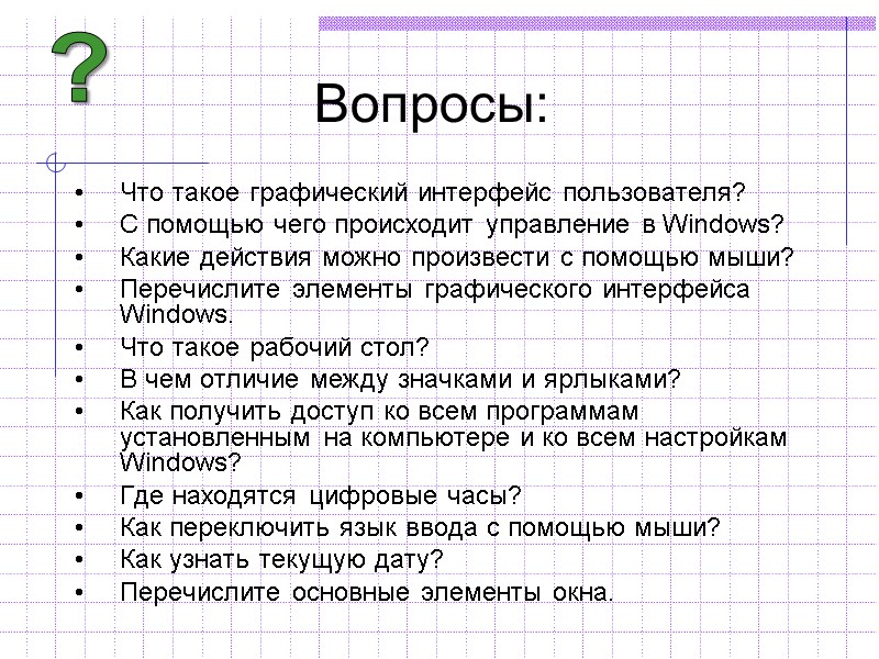 Вопросы: Что такое графический интерфейс пользователя? С помощью чего происходит управление в Windows? Какие Вопросы: Что такое графический интерфейс пользователя? С помощью чего происходит управление в Windows? Какие